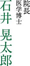 院長　医学博士　石井 晃太郎